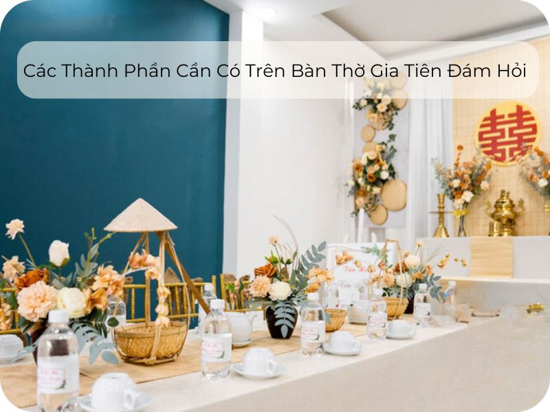 Các Thành Phần Cần Có Trên Bàn Thờ Gia Tiên Đám Hỏi