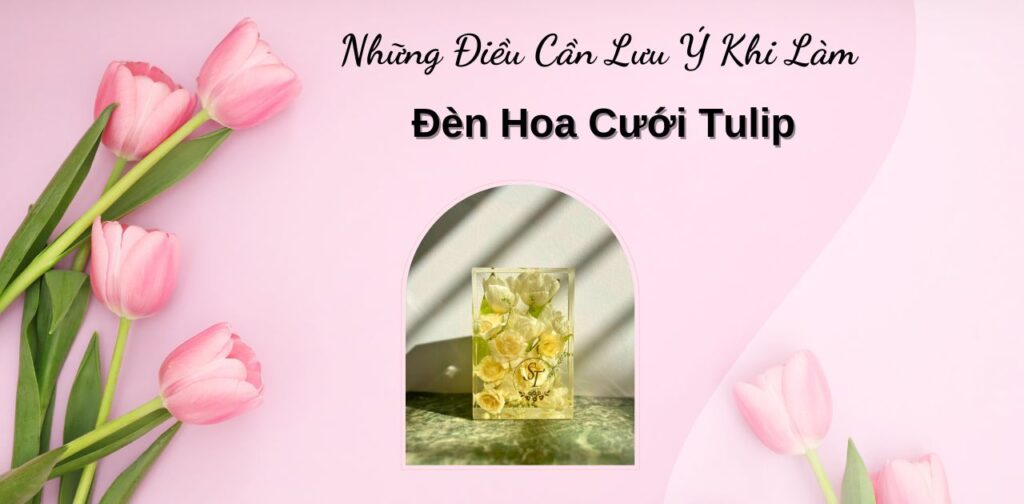Những Điều Cần Lưu Ý Khi Làm Đèn Hoa Cưới Tulip