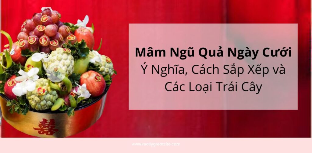 Mâm Ngũ Quả Ngày Cưới Ý Nghĩa, Cách Sắp Xếp và Các Loại Trái Cây