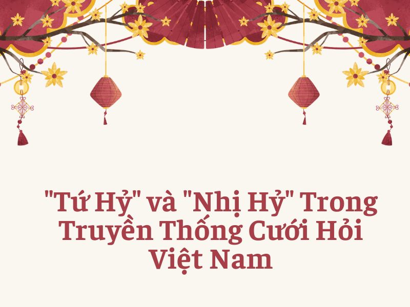 "Tứ Hỷ" và "Nhị Hỷ" Trong Truyền Thống Cưới Hỏi Việt Nam