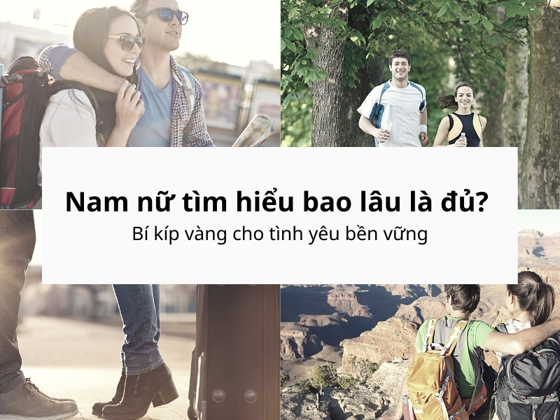 Nam nữ tìm hiểu bao lâu là đủ? Bí kíp vàng cho tình yêu bền vững