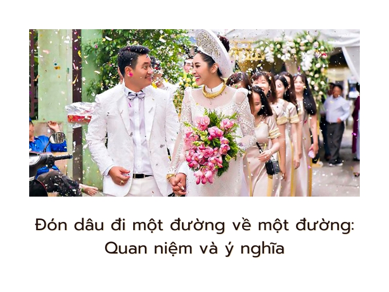 Đón dâu đi một đường về một đường: Quan niệm và ý nghĩa