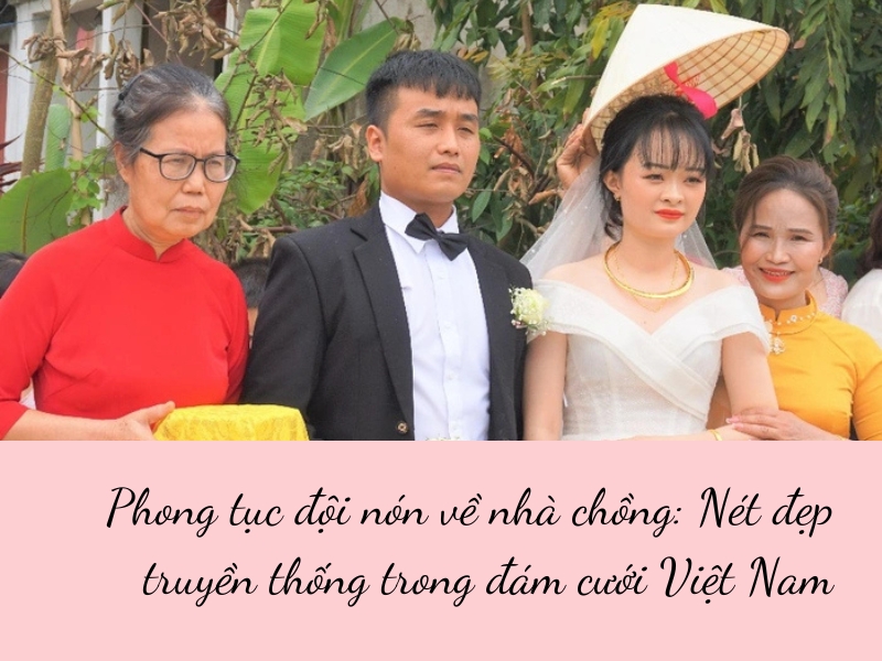 Phong tục đội nón về nhà chồng Nét đẹp truyền thống trong đám cưới Việt Nam