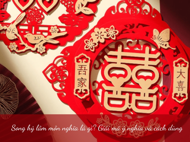 Song hỷ lâm môn nghĩa là gì? Giải mã ý nghĩa và cách dùng
