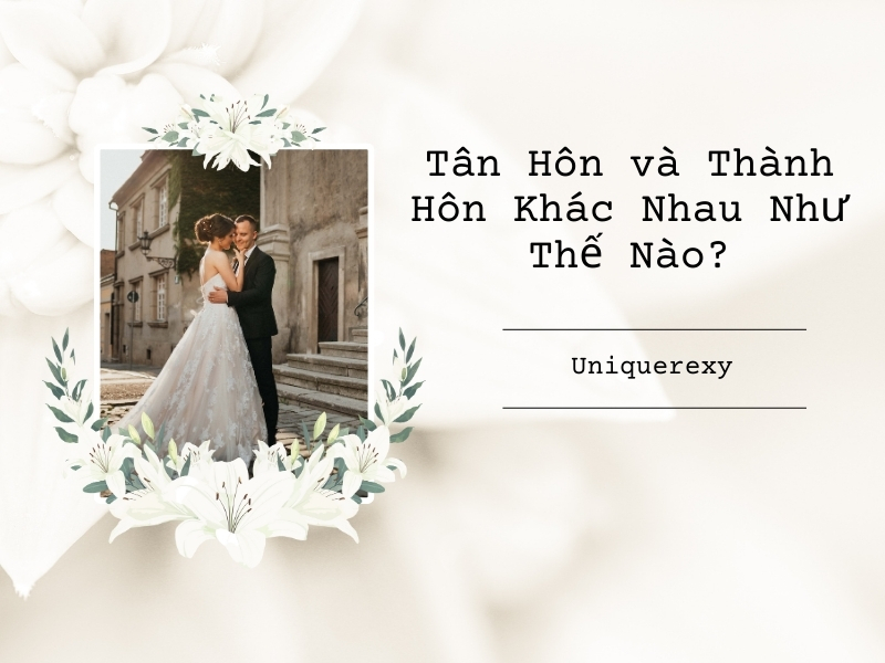 Tân Hôn và Thành Hôn Khác Nhau Như Thế Nào?