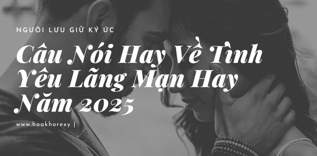Câu Nói Hay Về Tình Yêu Lãng Mạn Hay Năm 2025
