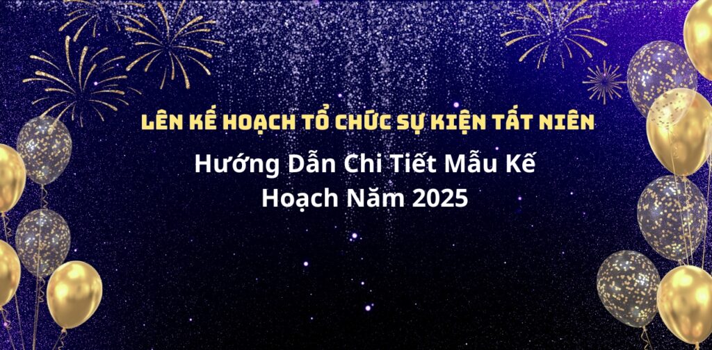 Lên Kế Hoạch Tổ Chức Sự Kiện Tất Niên Hướng Dẫn Chi Tiết Mẫu Kế Hoạch Năm 2025