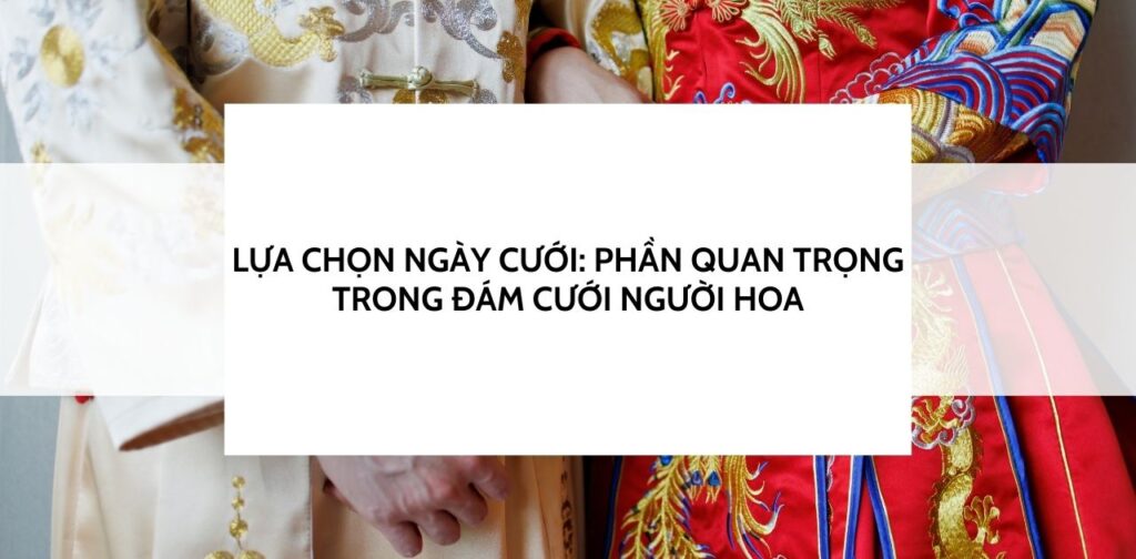Lựa chọn ngày cưới: Phần quan trọng trong đám cưới người Hoa