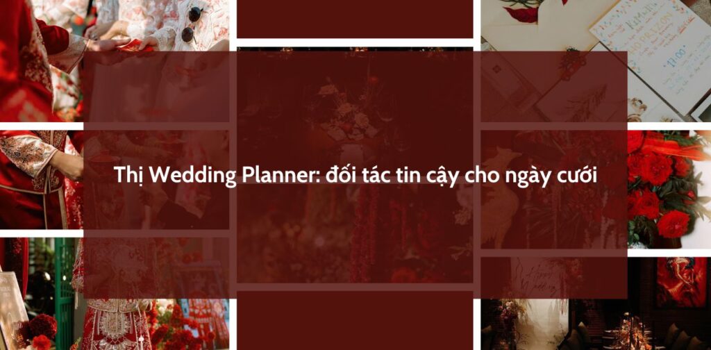 Thị Wedding Planer đối tác tin cậy cho ngày cưới
