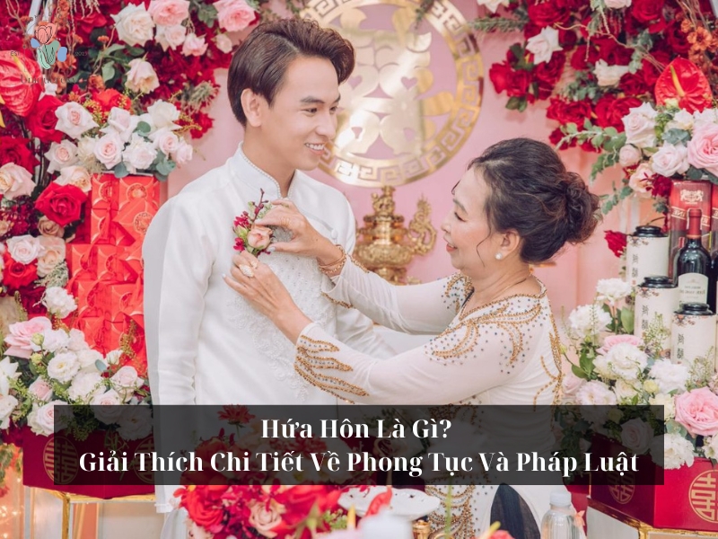Hứa Hôn Là Gì? Giải Thích Chi Tiết Về Phong Tục Và Pháp Luật