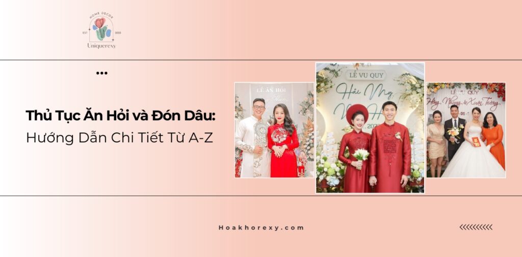 Thủ Tục Ăn Hỏi và Đón Dâu: Hướng Dẫn Chi Tiết Từ A-Z