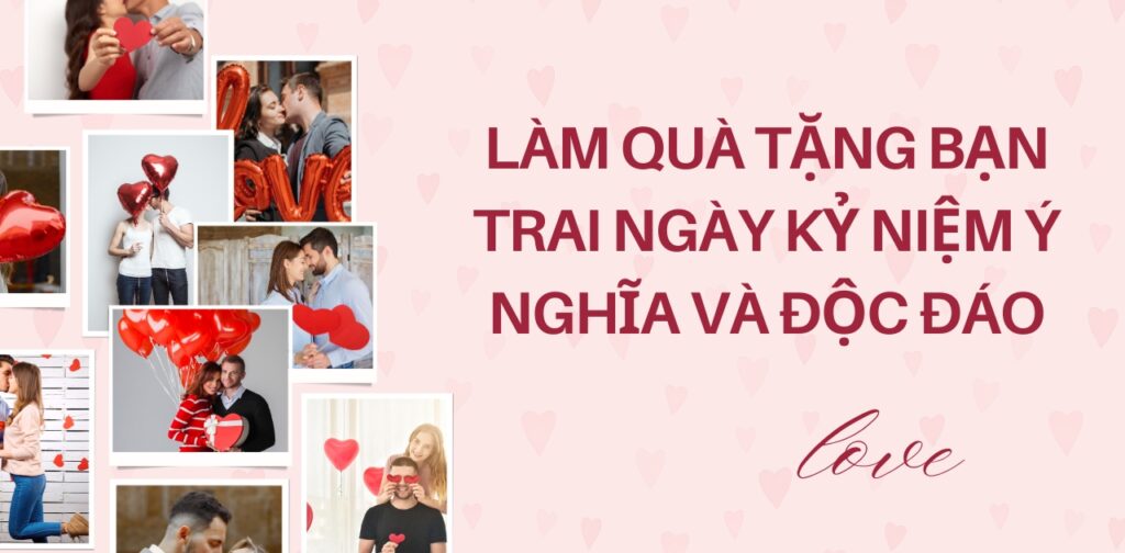 Làm Quà Tặng Bạn Trai Ngày Kỷ Niệm Ý Nghĩa Và Độc Đáo