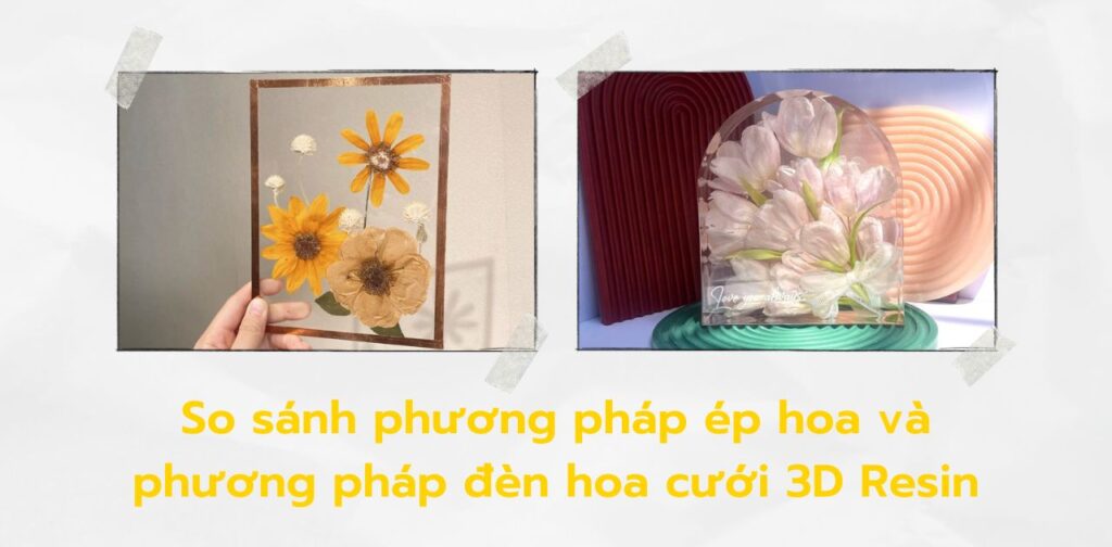 So sánh phương pháp ép hoa và phương pháp đèn hoa cưới 3D Resin