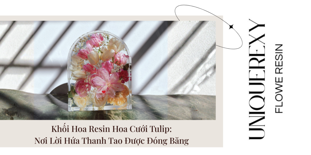 Khối Hoa Resin Hoa Cưới Tulip: Nơi Lời Hứa Thanh Tao Được Đóng Băng